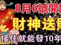 8月6號開始財神送財，接住橫財大發的生肖