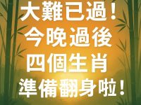 大難已過!今晚過後四個生肖即將撞好運,要翻身啦!