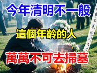 清明節到了，這個年齡的人，千萬不要去墓地掃墓祭祖！