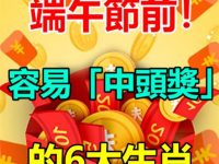 端午節前容易「中頭獎」的6大生肖！