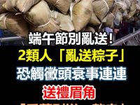 端午送粽有禁忌！這2種人千萬別亂送，送錯恐招霉運連連！