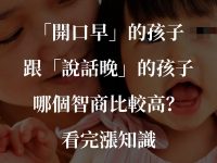 「說話早」跟「說話晚」的孩子，哪個智商更高？看完漲知識