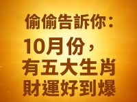 偷偷告訴你：10月份，五大生肖【財運好到爆】！