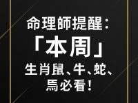命理師提醒:『本周』,生肖鼠、牛、蛇、馬必看! 命理師提醒:『本周』,生肖鼠、牛、蛇、馬必看!