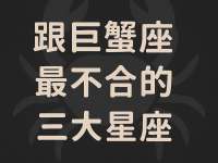 跟巨蟹座最不合的三大星座 跟巨蟹座最不合的三大星座