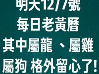 明天12/7號 每日老黃曆 其中屬龍 屬雞 屬狗 要格外留心了!